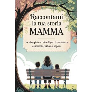 la tua Storia, Raccontami Raccontami la tua storia, Mamma: Un viaggio tra i ricordi per tramandare esperienze, valori e legami. la tua Storia, Raccontami Raccontami la tua storia, Mamma: Un viaggio tra i ricordi per tramandare esperienze, valori e legami.