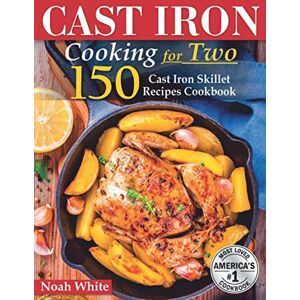 White, Noah Cast Iron Cooking for 2: 150 Cast Iron Skillet Recipes Cookbook. (Healthy Cookbook) White, Noah Cast Iron Cooking for 2: 150 Cast Iron Skillet Recipes Cookbook. (Healthy Cookbook)
