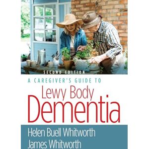 Helen Buell Whitworth (author) & James Whitworth (author) A Caregiver's Guide to Lewy Body Dementia Helen Buell Whitworth (author) & James Whitworth (author) A Caregiver's Guide to Lewy Body Dementia