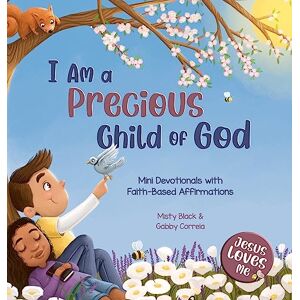 Black, Misty I Am a Precious Child of God: Mini Devotionals with Faith-Based Affirmations (Jesus Loves Me) Black, Misty I Am a Precious Child of God: Mini Devotionals with Faith-Based Affirmations (Jesus Loves Me)