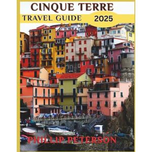 PETERSON, PHILLIP CINQUE TERRE TRAVEL GUIDE: Experience the Beauty of Vernazza, Monterosso, and the Cinque Terre National Park, on your Italian Adventure PETERSON, PHILLIP CINQUE TERRE TRAVEL GUIDE: Experience the Beauty of Vernazza, Monterosso, and the Cinque Terre National Park, on your Italian Adventure