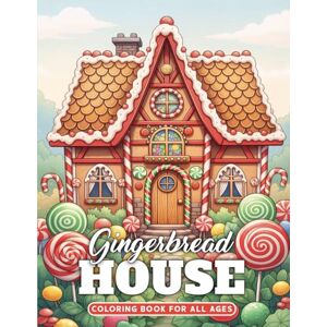 bruly, Kaye Gingerbread House Coloring Book for All Ages: Christmas Relaxation Coloring Book for Kids and Adults with Charm of Gingerbread Houses bruly, Kaye Gingerbread House Coloring Book for All Ages: Christmas Relaxation Coloring Book for Kids and Adults with Charm of Gingerbread Houses