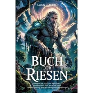 REDFORD, TALON BUCH DER RIESEN: Enthüllung des Mythos, des Mysteriums und des spirituellen Erbes der antiken Riesen: Eine Reise durch die heilige Geschichte und vergessene Überlieferungen REDFORD, TALON BUCH DER RIESEN: Enthüllung des Mythos, des Mysteriums und des spirituellen Erbes der antiken Riesen: Eine Reise durch die heilige Geschichte und vergessene Überlieferungen