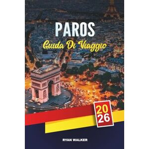 WALKER, RYAN GUIDA DI VIAGGIO PAROS 2026: Spiagge delle Cicladi, Naoussa e Parikia, villaggi imbiancati, giro delle isole e autentica cucina greca WALKER, RYAN GUIDA DI VIAGGIO PAROS 2026: Spiagge delle Cicladi, Naoussa e Parikia, villaggi imbiancati, giro delle isole e autentica cucina greca