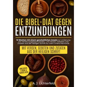 Lichterfeld, Abigail Johanna Die Bibel-Diät gegen Entzündungen: 12 Wochen mit einem ganzheitlichen Ansatz zur Linderung von Verdauungsbeschwerden – mit Versen, Gebeten und Zutaten aus der Heiligen Schrift fur mehr innere Harmonie Lichterfeld, Abigail Johanna Die Bibel-Diät gegen Entzündungen: 12 Wochen mit einem ganzheitlichen Ansatz zur Linderung von Verdauungsbeschwerden – mit Versen, Gebeten und Zutaten aus der Heiligen Schrift fur mehr innere Harmonie