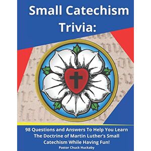 Huckaby, Pastor Chuck Small Catechism Trivia: 98 Questions and Answers To Help You Learn The Doctrine of Martin Luther’s Small Catechism While Having Fun! (Lutheran Confirmation Resources) Huckaby, Pastor Chuck Small Catechism Trivia: 98 Questions and Answers To Help You Learn The Doctrine of Martin Luther’s Small Catechism While Having Fun! (Lutheran Confirmation Resources)