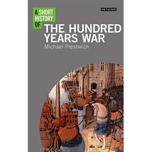 Michael Prestwich Short History of the Hundred Years War, A (I.B.Tauris Short Histories) Michael Prestwich Short History of the Hundred Years War, A (I.B.Tauris Short Histories)