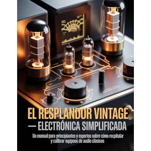 PETERSON, DAVID El resplandor vintage Electrónica simplificada: Un manual para principiantes y expertos sobre cómo recapitular y calibrar equipos de audio clásicos. PETERSON, DAVID El resplandor vintage Electrónica simplificada: Un manual para principiantes y expertos sobre cómo recapitular y calibrar equipos de audio clásicos.