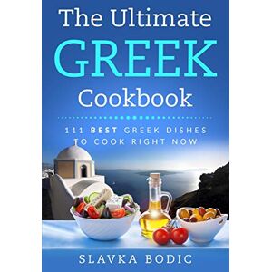 Bodic, Slavka The Ultimate Greek Cookbook: 111 BEST Greek Dishes To Cook Right Now: 4 (Balkan food) Bodic, Slavka The Ultimate Greek Cookbook: 111 BEST Greek Dishes To Cook Right Now: 4 (Balkan food)