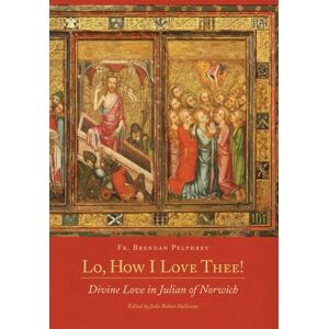 Pelphrey Phd, Fr. Brendan Lo, How I Love Thee!: Divine Love in Julian of Norwich Pelphrey Phd, Fr. Brendan Lo, How I Love Thee!: Divine Love in Julian of Norwich