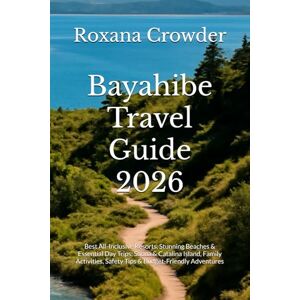 Crowder, Roxana Bayahibe Travel Guide 2026: Best All-Inclusive Resorts, Stunning Beaches & Essential Day Trips: Saona & Catalina Island, Family Activities, Safety Tips & Budget-Friendly Adventures Crowder, Roxana Bayahibe Travel Guide 2026: Best All-Inclusive Resorts, Stunning Beaches & Essential Day Trips: Saona & Catalina Island, Family Activities, Safety Tips & Budget-Friendly Adventures