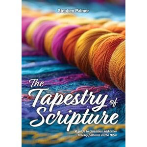 Palmer, Stephen The Tapestry of Scripture: A guide to chiasmus and other literary patterns in the Bible Palmer, Stephen The Tapestry of Scripture: A guide to chiasmus and other literary patterns in the Bible