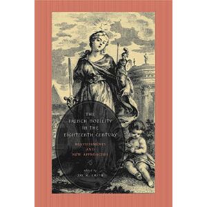 Smith, Jay M. The French Nobility in the Eighteenth Century: Reassessments and New Approaches Smith, Jay M. The French Nobility in the Eighteenth Century: Reassessments and New Approaches