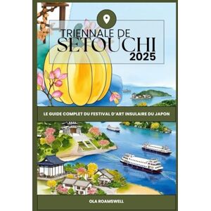 Roamswell, Ola Triennale De Setouchi 2025: Le guide complet du festival d’art insulaire du Japon: Explorez Naoshima, Teshima et bien plus encore avec des cartes ... idées d'itinéraire et des conseils pratiques Roamswell, Ola Triennale De Setouchi 2025: Le guide complet du festival d’art insulaire du Japon: Explorez Naoshima, Teshima et bien plus encore avec des cartes ... idées d'itinéraire et des conseils pratiques