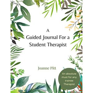 Pitt, Joanne A Guided Journal for a Student Therapist: Get more out of your lessons! This is a must-have guided journal for all trainee therapists! Pitt, Joanne A Guided Journal for a Student Therapist: Get more out of your lessons! This is a must-have guided journal for all trainee therapists!
