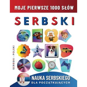 Delarosa, Effie Nauka Serbskiego dla Początkujących, Moje Pierwsze 1000 Słów: Dwujęzyczna Serbski-Polski Książka do Nauki Języka dla Dzieci i Dorosłych Delarosa, Effie Nauka Serbskiego dla Początkujących, Moje Pierwsze 1000 Słów: Dwujęzyczna Serbski-Polski Książka do Nauki Języka dla Dzieci i Dorosłych