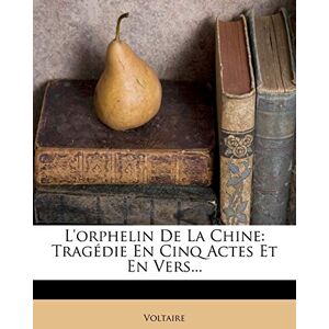 L'orphelin De La Chine: Tragdie En Cinq Actes Et En Vers... L'orphelin De La Chine: Tragdie En Cinq Actes Et En Vers...