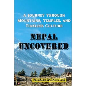 Hydne, Collin NEPAL UNCOVERED: A Journey Through Mountains, Temples, and Timeless Culture Hydne, Collin NEPAL UNCOVERED: A Journey Through Mountains, Temples, and Timeless Culture