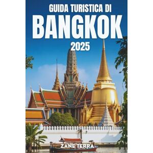 Terra, Zane GUIDA TURISTICA DI BANGKOK 2025: Esplora le attrazioni, i sapori e lo spirito della capitale della Thailand Terra, Zane GUIDA TURISTICA DI BANGKOK 2025: Esplora le attrazioni, i sapori e lo spirito della capitale della Thailand