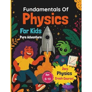 BOOKSGEEK Physics for kids: Fundamentals of Physics for kids Zorp's Physics Crash Course Easy and Attractive Simple Physics for smart and curious Children 6-10 BOOKSGEEK Physics for kids: Fundamentals of Physics for kids Zorp's Physics Crash Course Easy and Attractive Simple Physics for smart and curious Children 6-10