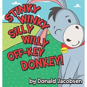 Jacobsen, Donald Stinky Winky Silly Willy off-Key Donkey: A Fun Rhyming Animal Bedtime Book for Kids: 1 (Really Silly Wonky Songy Children's Books) Jacobsen, Donald Stinky Winky Silly Willy off-Key Donkey: A Fun Rhyming Animal Bedtime Book for Kids: 1 (Really Silly Wonky Songy Children's Books)