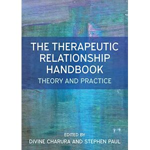 Charura, Divine The Therapeutic Relationship Handbook: Theory & Practice: Theory and Practice Charura, Divine The Therapeutic Relationship Handbook: Theory & Practice: Theory and Practice