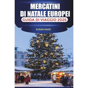 EADS, SUSAN MERCATINI DI NATALE EUROPEI Guida di viaggio 2026: Festeggia l'inverno con vin brulè, regali artigianali e allegria natalizia in ogni città EADS, SUSAN MERCATINI DI NATALE EUROPEI Guida di viaggio 2026: Festeggia l'inverno con vin brulè, regali artigianali e allegria natalizia in ogni città