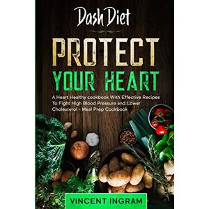 Vincent Dash Diet: Protect Your Heart a Heart Healthy Cookbook with Effectiv Vincent Dash Diet: Protect Your Heart a Heart Healthy Cookbook with Effectiv