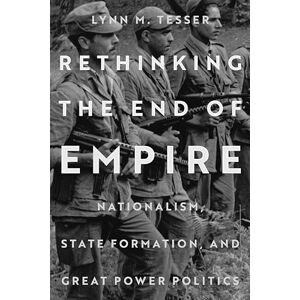 Tesser, Lynn M. Rethinking the End of Empire: Nationalism, State Formation, and Great Power Politics Tesser, Lynn M. Rethinking the End of Empire: Nationalism, State Formation, and Great Power Politics