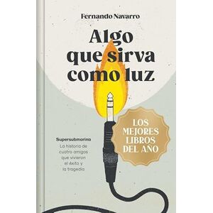 Navarro, Fernando Algo que sirva como luz (edición limitada · Navidad Grandes Éxitos): Supersubmarina: la historia de cuatro amigos que vivieron el éxito y la tragedia (Campaña Mejores libros del año) Navarro, Fernando Algo que sirva como luz (edición limitada · Navidad Grandes Éxitos): Supersubmarina: la historia de cuatro amigos que vivieron el éxito y la tragedia (Campaña Mejores libros del año)