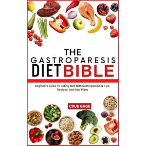 GAGE, CRUE THE GASTROPARESIS DIET BIBLE: Beginners Guide To Eating Well With Gastroparesis & Tips, Recipes, And Meal Plans GAGE, CRUE THE GASTROPARESIS DIET BIBLE: Beginners Guide To Eating Well With Gastroparesis & Tips, Recipes, And Meal Plans