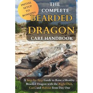 Baxter, Kiya The Complete Bearded Dragon Care Handbook: A Step-by-Step Guide to Raise a Healthy Bearded Dragon with the Right Diet, Care, and Habitat from Day One Baxter, Kiya The Complete Bearded Dragon Care Handbook: A Step-by-Step Guide to Raise a Healthy Bearded Dragon with the Right Diet, Care, and Habitat from Day One