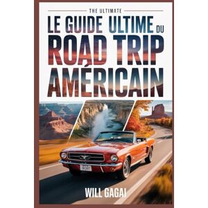 GAGAI, WILL Le guide ultime du road trip américain: + de 500 arrêts, routes panoramiques et itinéraires pour explorer les 50 États et planifier votre aventure parfaite GAGAI, WILL Le guide ultime du road trip américain: + de 500 arrêts, routes panoramiques et itinéraires pour explorer les 50 États et planifier votre aventure parfaite