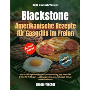 Frischer, Simon Blackstone Amerikanische Rezepte für Gasgrills im Freien: Eine 2000-Tage-Schritt-für-Schritt-Anleitung zum einfachen Grillen für Anfänger – Lieblingsgerichte zum Frühstück, Mittag- und Abendessen Frischer, Simon Blackstone Amerikanische Rezepte für Gasgrills im Freien: Eine 2000-Tage-Schritt-für-Schritt-Anleitung zum einfachen Grillen für Anfänger – Lieblingsgerichte zum Frühstück, Mittag- und Abendessen