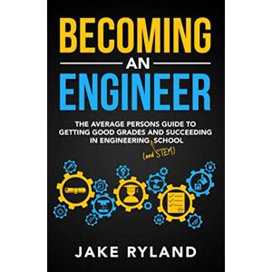Ryland, Jake Becoming an Engineer: The Average Person's Guide to Getting Good Grades and Succeeding in Engineering and STEM School Ryland, Jake Becoming an Engineer: The Average Person's Guide to Getting Good Grades and Succeeding in Engineering and STEM School