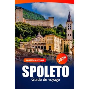 Ethan, Loretta A. Spoleto Guide de voyage 2026: Explorez des sites historiques, des joyaux cachés, la cuisine locale, la culture, l'aventure et les promenades pittoresques en Ombrie, en Italie Ethan, Loretta A. Spoleto Guide de voyage 2026: Explorez des sites historiques, des joyaux cachés, la cuisine locale, la culture, l'aventure et les promenades pittoresques en Ombrie, en Italie