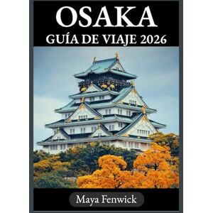 Fenwick, Maya OSAKA GUÍA DE VIAJE 2026 Fenwick, Maya OSAKA GUÍA DE VIAJE 2026