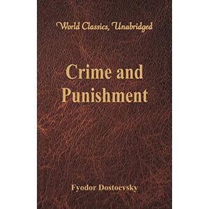 Dostoevsky, Fyodor Crime and Punishment: (World Classics, Unabridged) Dostoevsky, Fyodor Crime and Punishment: (World Classics, Unabridged)