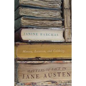 Barchas, Janine Matters of Fact in Jane Austen: History, Location, and Celebrity Barchas, Janine Matters of Fact in Jane Austen: History, Location, and Celebrity