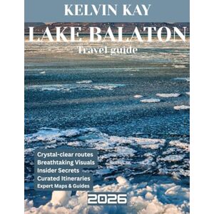 Kay, Kelvin LAKE BALATON TRAVEL GUIDE 2026: Lake Balaton: A Comprehensive Journey into Hungary’s Pristine Waters, Rich History, Scenic Beauty, and Hidden Treasures Kay, Kelvin LAKE BALATON TRAVEL GUIDE 2026: Lake Balaton: A Comprehensive Journey into Hungary’s Pristine Waters, Rich History, Scenic Beauty, and Hidden Treasures