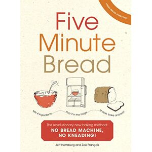 Hertzberg, Jeffrey Five Minute Bread: The revolutionary new baking method: no bread machine, no kneading! Hertzberg, Jeffrey Five Minute Bread: The revolutionary new baking method: no bread machine, no kneading!