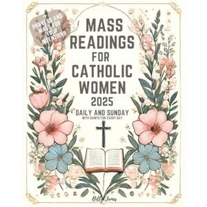 James, Billy Daily and Sunday Mass Readings 2025 for Catholic Women with Saints for Every Day: Missal with Celebrations of the Liturgical Year C James, Billy Daily and Sunday Mass Readings 2025 for Catholic Women with Saints for Every Day: Missal with Celebrations of the Liturgical Year C