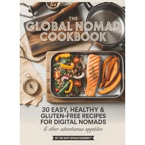 Gourmet™, The Soft Spoon THE SOFT SPOON GOURMET™ Presents: The Global Nomad's 30 Easy and Healthy Recipes for Digital Nomads & Other Adventurous Appetites: Simple, portable ... remote workers who crave flavor, not fuss. Gourmet™, The Soft Spoon THE SOFT SPOON GOURMET™ Presents: The Global Nomad's 30 Easy and Healthy Recipes for Digital Nomads & Other Adventurous Appetites: Simple, portable ... remote workers who crave flavor, not fuss.