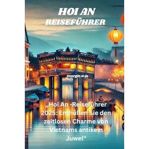 jo, Georgie w HOI AN REISEFÜHRER 2025: „Hoi An -Reiseführer 2025: Enthüllen Sie den zeitlosen Charme von Vietnams antikem Juwel“ jo, Georgie w HOI AN REISEFÜHRER 2025: „Hoi An -Reiseführer 2025: Enthüllen Sie den zeitlosen Charme von Vietnams antikem Juwel“