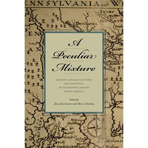 Stievermann, Jan A Peculiar Mixture: German-Language Cultures and Identities in Eighteenth-Century North America (Max Kade German-American Research Institute Series) Stievermann, Jan A Peculiar Mixture: German-Language Cultures and Identities in Eighteenth-Century North America (Max Kade German-American Research Institute Series)