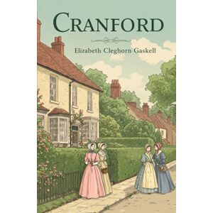 Cleghorn Gaskell, Elizabeth CRANFORD: With Complete Illustrations Cleghorn Gaskell, Elizabeth CRANFORD: With Complete Illustrations