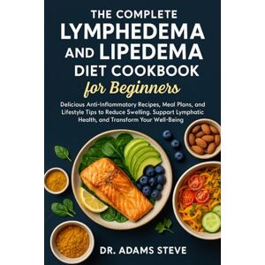 STEVE, DR. ADAMS THE COMPLETE LYMPHEDEMA AND LIPEDEMA DIET COOKBOOK FOR BEGINNERS: Delicious Anti-Inflammatory Recipes, Meal Plans, and Lifestyle Tips to Reduce ... Health, and Transform Your Well-Being STEVE, DR. ADAMS THE COMPLETE LYMPHEDEMA AND LIPEDEMA DIET COOKBOOK FOR BEGINNERS: Delicious Anti-Inflammatory Recipes, Meal Plans, and Lifestyle Tips to Reduce ... Health, and Transform Your Well-Being