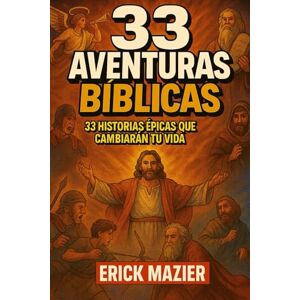 Mazier, Erick 33 Aventuras Biblicas: 33 Historias Epicas que Cambiaran tu Vida Mazier, Erick 33 Aventuras Biblicas: 33 Historias Epicas que Cambiaran tu Vida