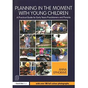 Ephgrave, Anna Planning in the Moment with Young Children: A Practical Guide for Early Years Practitioners and Parents Ephgrave, Anna Planning in the Moment with Young Children: A Practical Guide for Early Years Practitioners and Parents