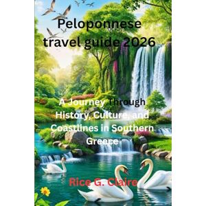 Claire, Rice G. Peloponnese travel guide 2026: A Journey Through History, Culture, and Coastlines in Southern Greece Claire, Rice G. Peloponnese travel guide 2026: A Journey Through History, Culture, and Coastlines in Southern Greece